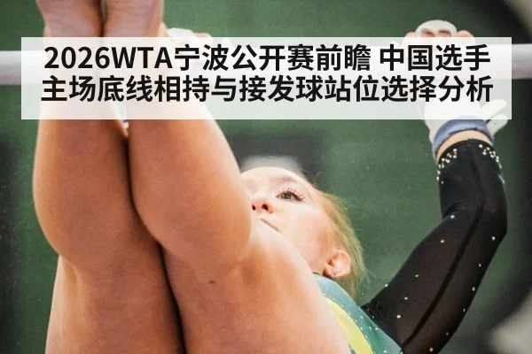 2026WTA宁波公开赛前瞻 中国选手主场底线相持与接发球站位选择分析